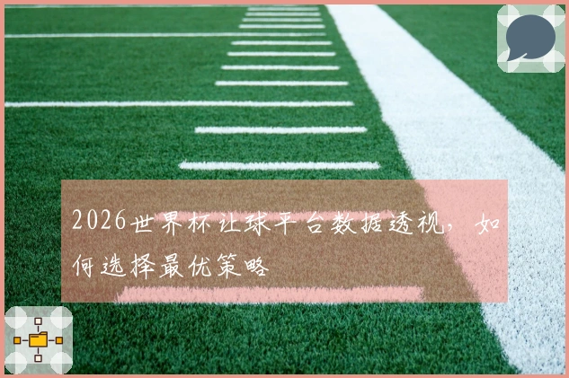 2026世界杯让球平台数据透视，如何选择最优策略