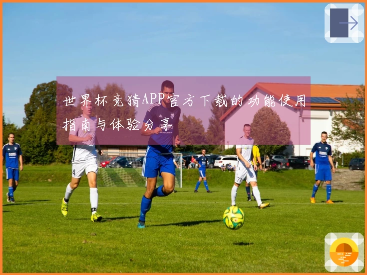 世界杯竞猜APP官方下载的功能使用指南与体验分享